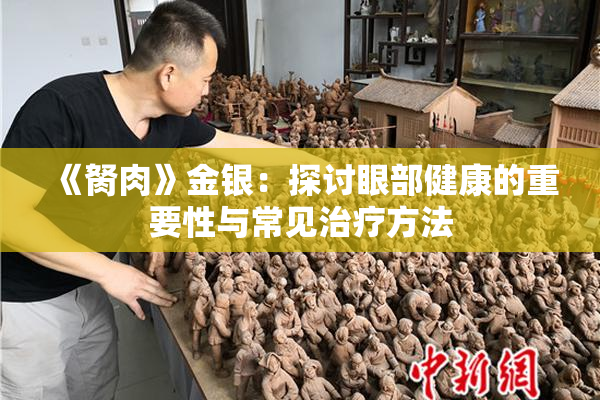 《胬肉》金银：探讨眼部健康的重要性与常见治疗方法