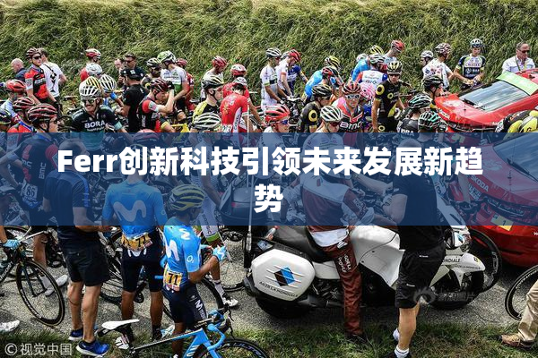 Ferr创新科技引领未来发展新趋势