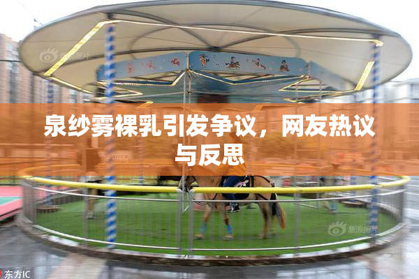 泉纱雾裸乳引发争议，网友热议与反思