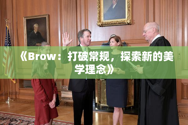 《Brow：打破常规，探索新的美学理念》