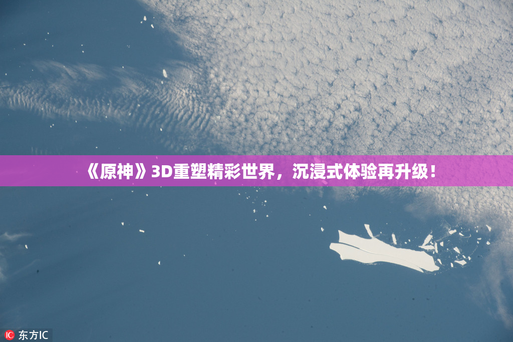 《原神》3D重塑精彩世界，沉浸式体验再升级！