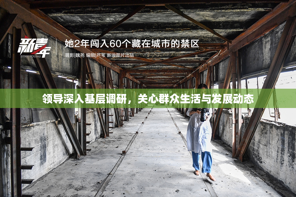 领导深入基层调研，关心群众生活与发展动态