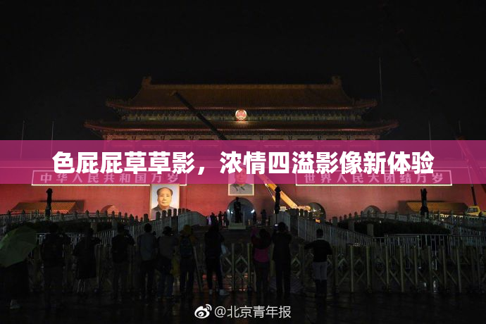 色屁屁草草影，浓情四溢影像新体验