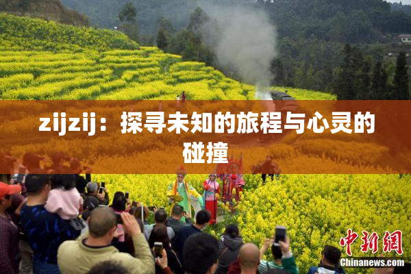 zijzij：探寻未知的旅程与心灵的碰撞