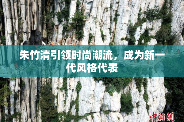 朱竹清引领时尚潮流，成为新一代风格代表