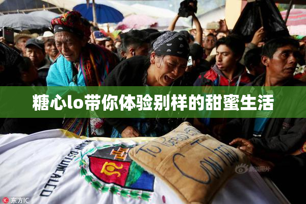 糖心lo带你体验别样的甜蜜生活