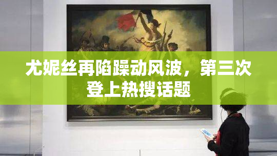 尤妮丝再陷躁动风波，第三次登上热搜话题