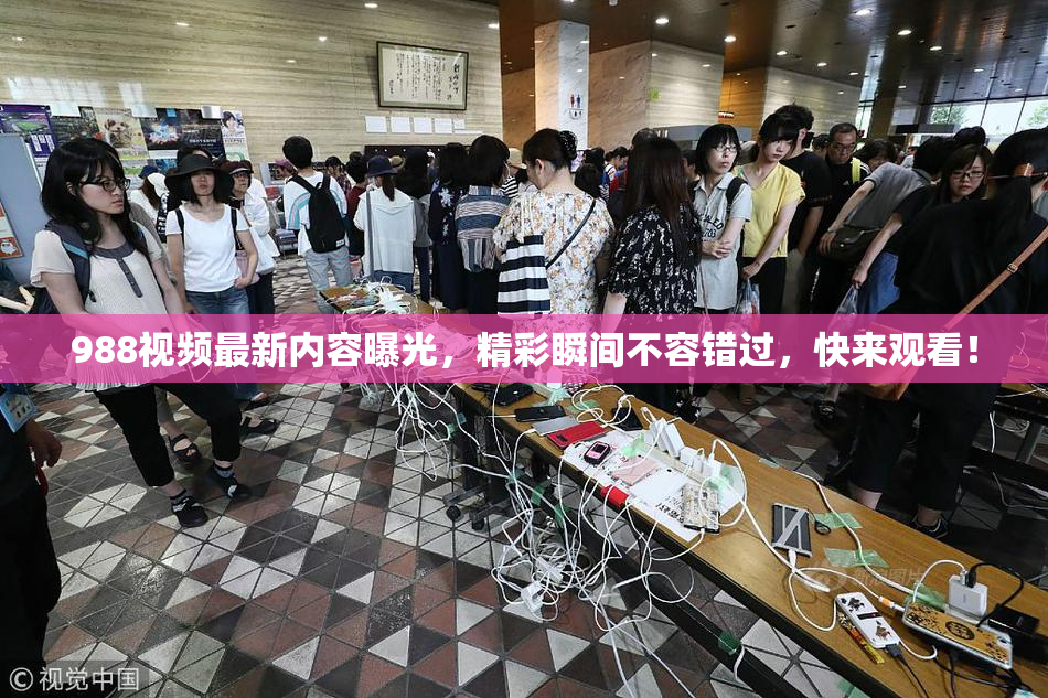 988视频最新内容曝光，精彩瞬间不容错过，快来观看！