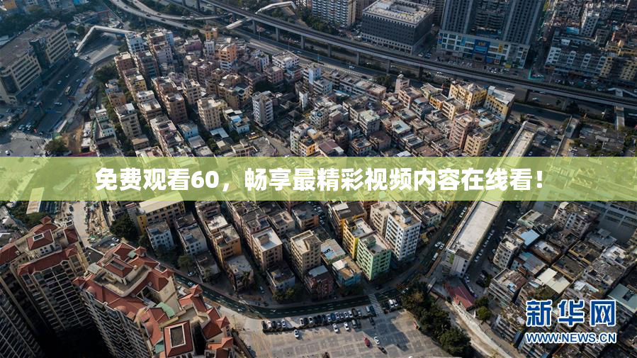 免费观看60，畅享最精彩视频内容在线看！
