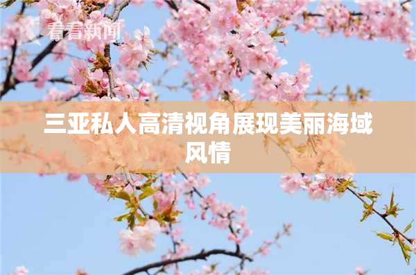 三亚私人高清视角展现美丽海域风情