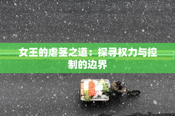 女王的虐茎之道：探寻权力与控制的边界