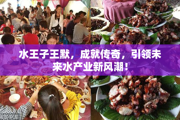 水王子王默，成就传奇，引领未来水产业新风潮！