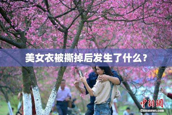 美女衣被撕掉后发生了什么？