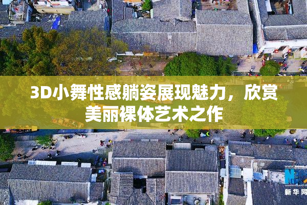 3D小舞性感躺姿展现魅力，欣赏美丽裸体艺术之作