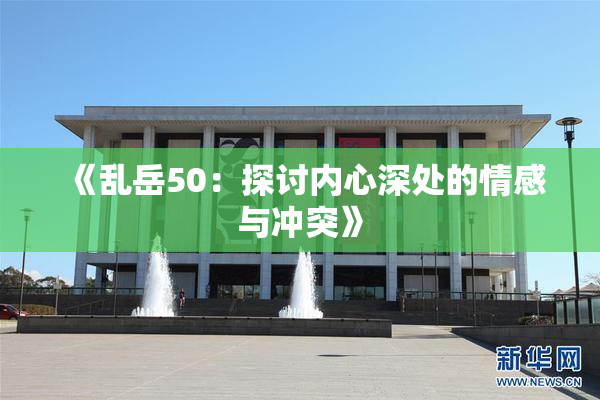 《乱岳50：探讨内心深处的情感与冲突》