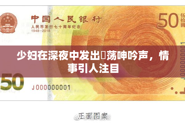 少妇在深夜中发出婬荡呻吟声，情事引人注目