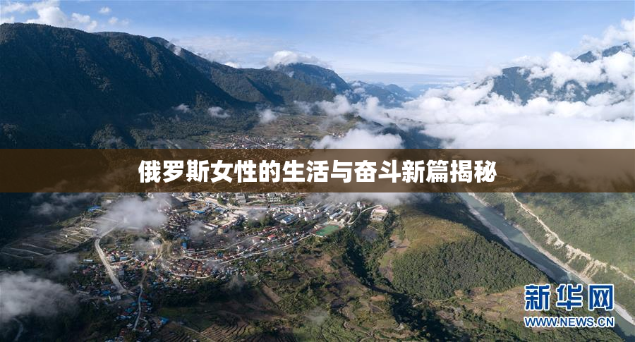 俄罗斯女性的生活与奋斗新篇揭秘