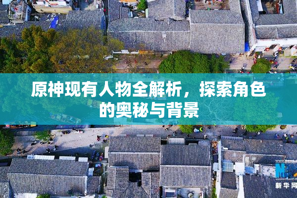 原神现有人物全解析，探索角色的奥秘与背景