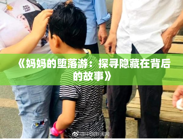 《妈妈的堕落游：探寻隐藏在背后的故事》