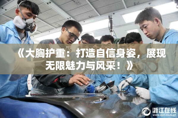 《大胸护重：打造自信身姿，展现无限魅力与风采！》