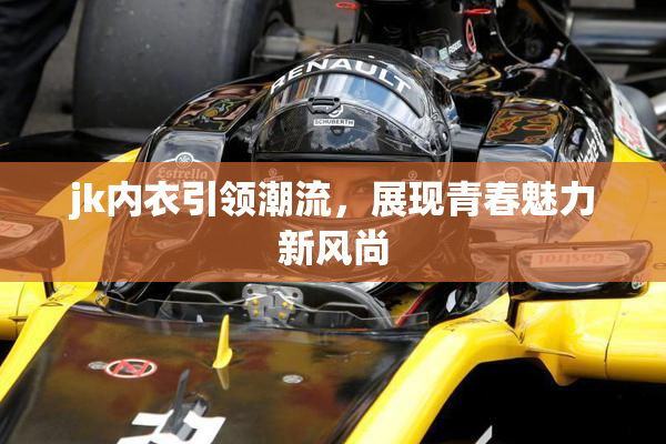 jk内衣引领潮流，展现青春魅力新风尚