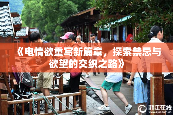 《电情欲重写新篇章，探索禁忌与欲望的交织之路》