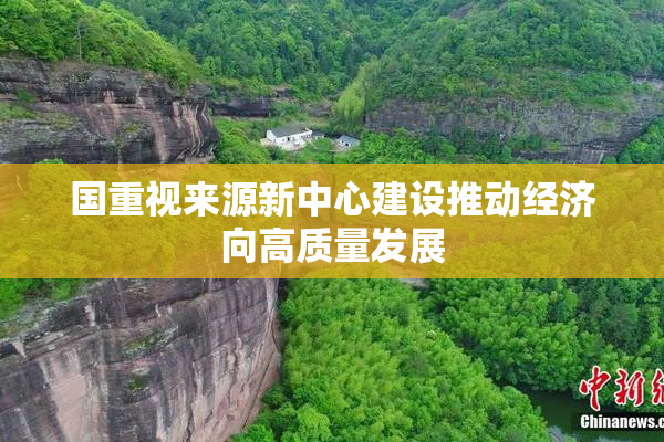 国重视来源新中心建设推动经济向高质量发展