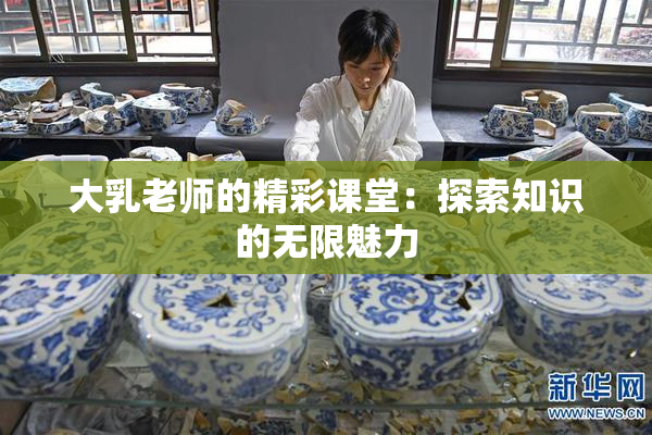 大乳老师的精彩课堂：探索知识的无限魅力