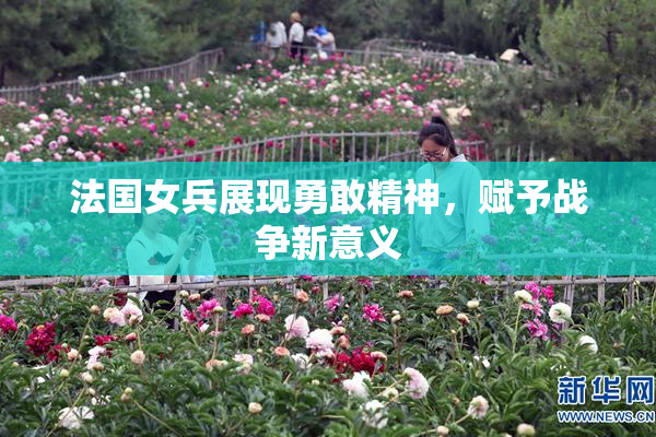 法国女兵展现勇敢精神，赋予战争新意义