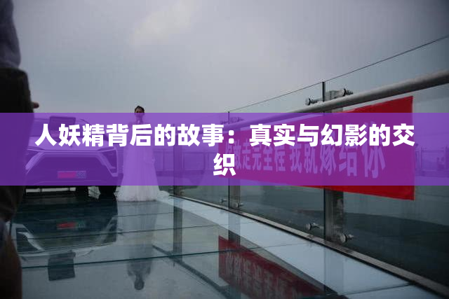 人妖精背后的故事：真实与幻影的交织