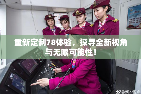 重新定制78体验，探寻全新视角与无限可能性！
