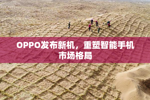OPPO发布新机，重塑智能手机市场格局