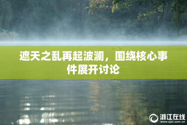遮天之乱再起波澜，围绕核心事件展开讨论