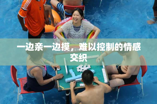 一边亲一边摸，难以控制的情感交织