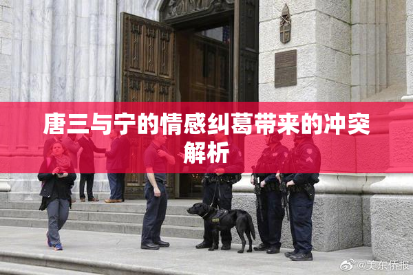 唐三与宁的情感纠葛带来的冲突解析