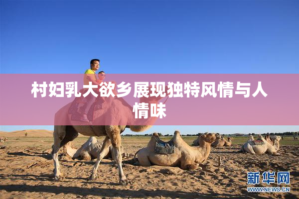 村妇乳大欲乡展现独特风情与人情味