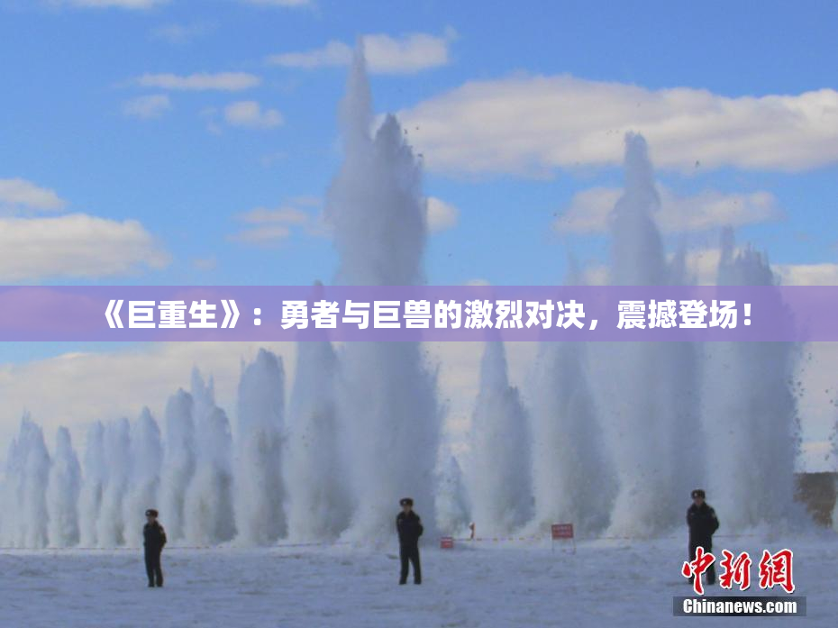 《巨重生》：勇者与巨兽的激烈对决，震撼登场！