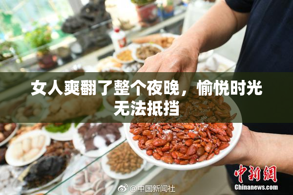 女人爽翻了整个夜晚，愉悦时光无法抵挡