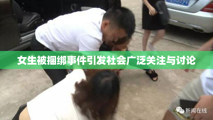 女生被捆绑事件引发社会广泛关注与讨论