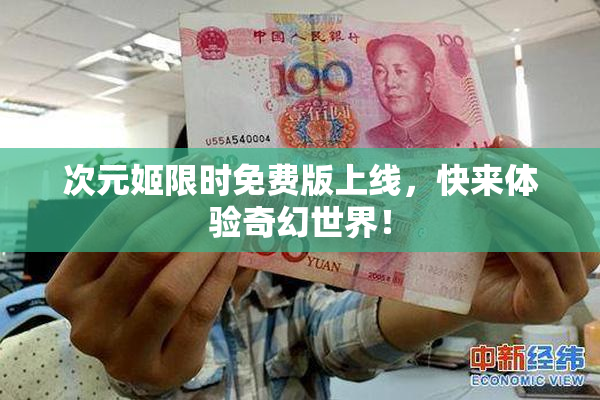 次元姬限时免费版上线，快来体验奇幻世界！