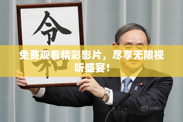免费观看精彩影片，尽享无限视听盛宴！
