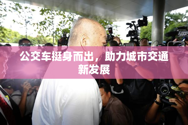 公交车挺身而出，助力城市交通新发展