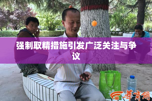 强制取精措施引发广泛关注与争议