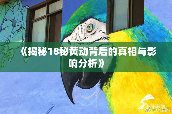 《揭秘18秘黄动背后的真相与影响分析》