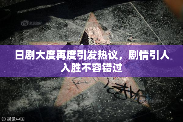 日剧大度再度引发热议，剧情引人入胜不容错过