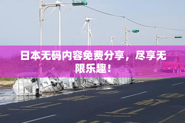 日本无码内容免费分享，尽享无限乐趣！