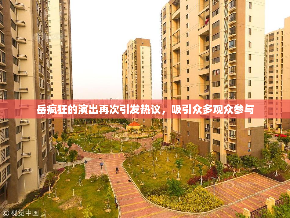 岳疯狂的演出再次引发热议，吸引众多观众参与