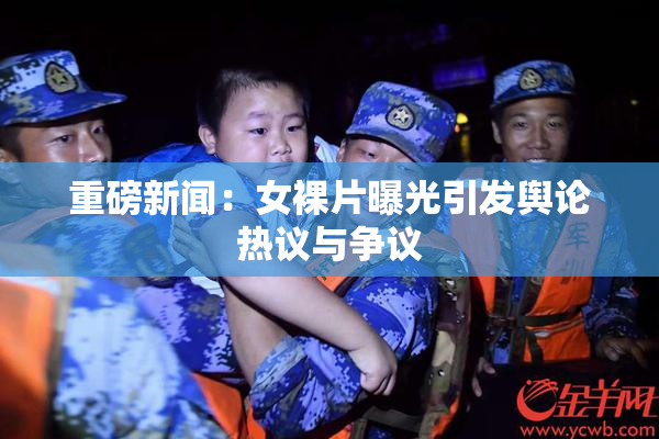 重磅新闻：女裸片曝光引发舆论热议与争议
