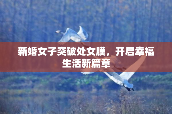 新婚女子突破处女膜，开启幸福生活新篇章