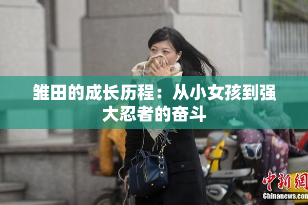 雏田的成长历程：从小女孩到强大忍者的奋斗
